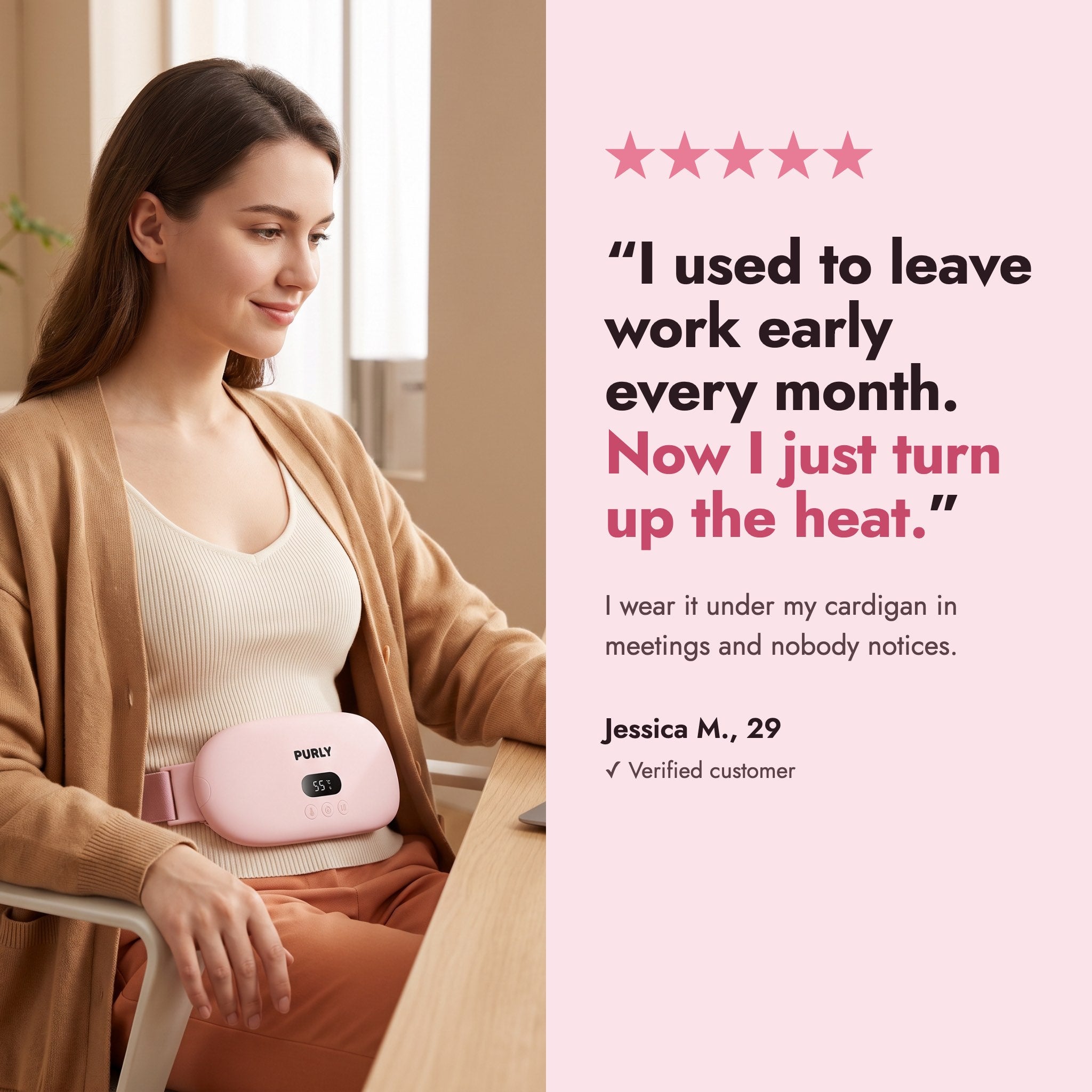 Customer wearing Purly at her desk: I used to leave work early every month
